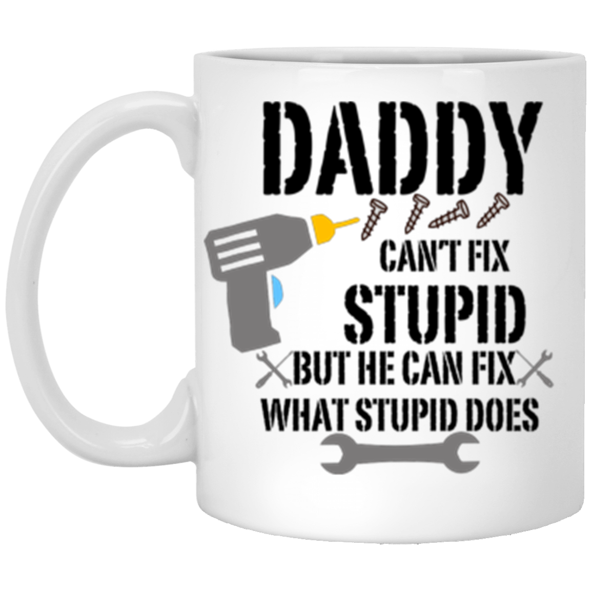 Daddy Can't Fix Stupid | Father's Day | 11oz Mug